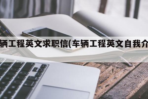 车辆工程英文求职信(车辆工程英文自我介绍)